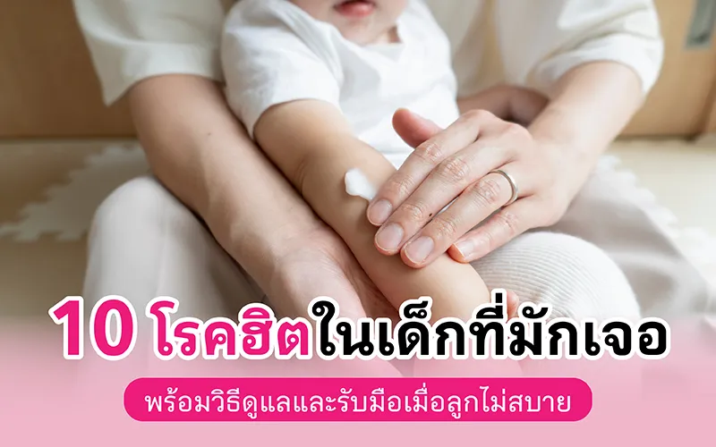 10 โรคฮิตในเด็กที่มักเจอ พร้อมวิธีดูแลและรับมือเมื่อลูกไม่สบาย 02